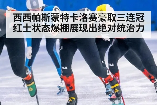 西西帕斯蒙特卡洛赛豪取三连冠红土状态爆棚展现出绝对统治力